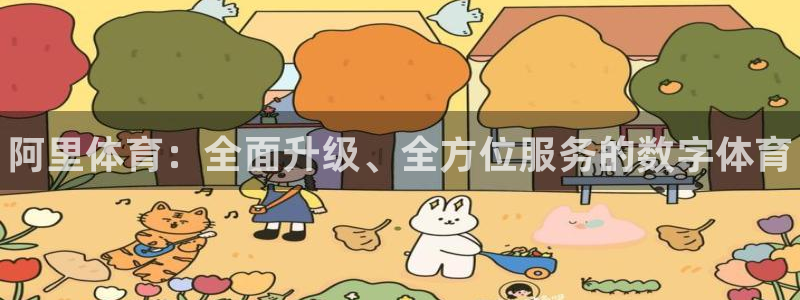 JJB竞技宝官方正版app集团:阿里体育:全面升级、全方位服